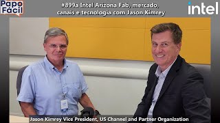 #899a Intel Arizona Fab, mercado, canais e tecnologia com Jason Kimrey