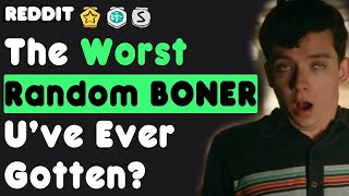 The WORST Random BONER You've Ever Gotten Reddit stories Upvote