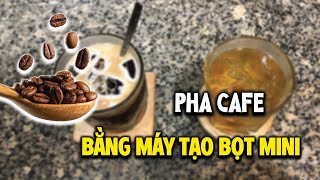 Hướng Dẫn Pha Cafe Bằng Máy Tạo Bọt Mini Cực Dễ Dàng