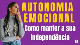 Autonomia Emocional - Como manter a independência emocional