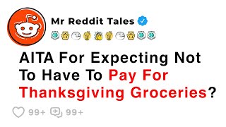 AITA For Expecting Not To Have To Pay For Thanksgiving Groceries? - Best Reddit Stories