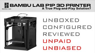 Bambu Lab P1P 3D Printer - Is it a true Plug and Play solution? Unbiased Unboxing, Setup and Eval