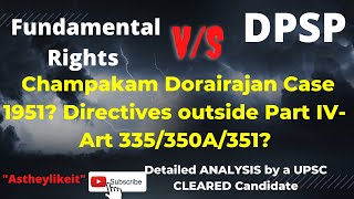 Fundamental Rights vs DPSP? Champakam Dorairajan Case 1951? Directives  Part IV- Art 335/350A/351?