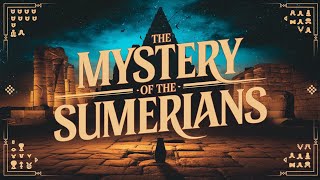 Discovering the Mysteries of Sumerian Civilization