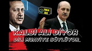 Numan Kurtulmuş;Erdoğan'ın Kalbi Ali Diyor Dili Muaviye Söylüyor