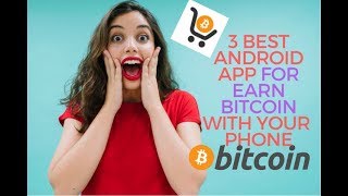 3 BEST  ANDROID APP FOR EARN BITCOIN WITH YOUR SMARTPHONE NO INVESMENT NO WORK 100% EARNING