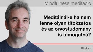 Mindfulness meditáció. Meditálnál-e ha nem lenne olyan titokzatos és az orvostudomány is támogatná?