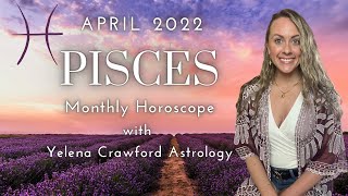 PISCES APRIL 2022 ASTROLOGY HOROSCOPE - A New You is Emerging, Breaking Through the Subconscious