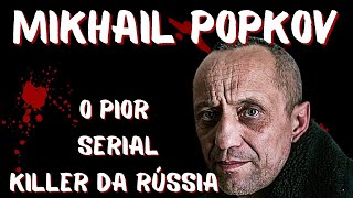 Caso 39: Mikhail Popkov - O pior killer da Rússia