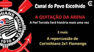 A QUITAÇÃO DA ARENA! E mais sobre Corinthians 2x1 Flamengo