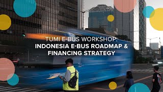 TUMI E-Bus Workshop: Indonesia E-Bus Roadmap & Financing Strategy (Short version)