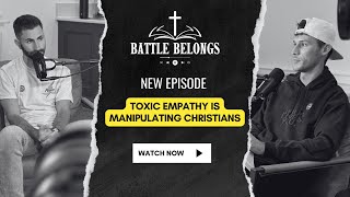 Battle Belongs Podcast S2E10: Toxic Empathy is Manipulating Christians