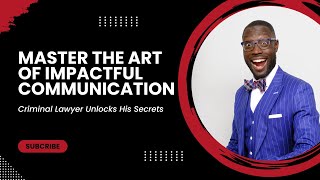 Master the Art of Impactful Communication | Criminal Lawyer Unlocks His Secrets