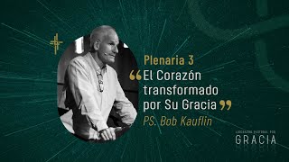 Plenaria 3 - El corazón transformado por Su Gracia (Ps. Bob Kauflin)