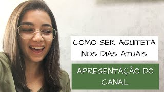 APRESENTAÇÃO DO MEU CANAL DE ARQUITETURA - COMO SER ARQUITETA NOS DIAS ATUAIS