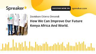 How We Can Improve Our Future Kenya Africa And World. (made with Spreaker)