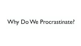 Why do we procrastinate