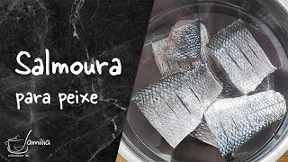 Como obter peixe super bem temperado: Salmoura para peixe