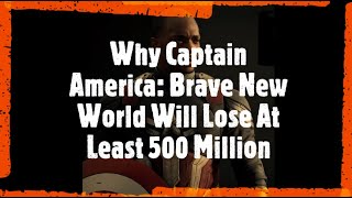 Why Captain America: Brave New World Will Lose At Least 500 Million | Society Reviews