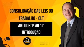 INTRODUÇÃO - ARTIGOS 1º AO 12 - CONSOLIDAÇÃO DAS LEIS DO TRABALH0 - CLT