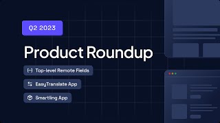 Product Roundup Q2 2023: Localization apps, product improvements, and new Remote Source Fields