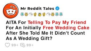 AITA For Telling To Pay My Friend For An Initially Free Wedding Cake After... - Reddit Family Drama