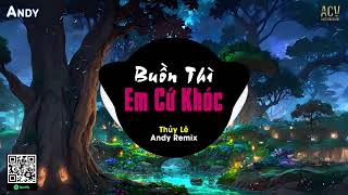 BUỒN THÌ EM CỨ KHÓC  - Thủy Lê x Andy Remix (EDM) | Buồn Thì Em Cứ Khóc Cho Nhẹ Những Nỗi Đau Remix