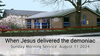 When Jesus Delivered the Demoniac- Morning Worship 11  August 2024