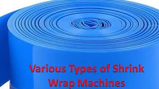 Various Types of Shrink Wrap Machines | Uses of Shrink Wrap Machines