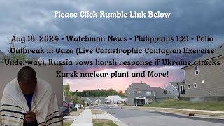 Aug 18, 2024-Watchman News- Phil 1:21- Polio Outbreak in Gaza, Kursk nuclear plant warning + More!