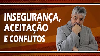 VOCÊ E SUAS INSEGURANÇA, ACEITAÇÃO E CONFLITOS