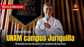 UNAM Juriquilla, un bastión para la educación y el crecimiento de Querétaro, Enrique Burgos