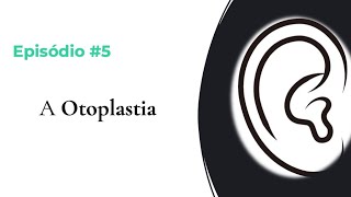 #EPISÓDIO 5 – A OTOPLASTIA