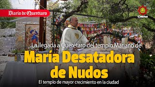 La llegada a Querétaro de María Desatadora de Nudos