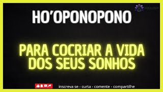 HO'OPONOPONO PARA COCRIAR A VIDA DOS SONHOS