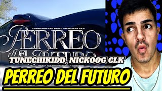 REACCIÓN A // PERREO DEL FUTURO - TUNECHIKIDD, NICKOOG CLK