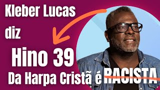 Kleber Lucas causou polêmica ao falar do hino 39 da harpa cristã