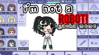 I'm not a ROBOT|| Gacha Meme|| I had no inspiration!