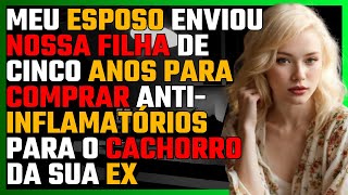 Meu ESPOSO enviou nossa FILHA para comprar ANTI-INFLAMATÓRIOS para o CACHORRO da sua EX