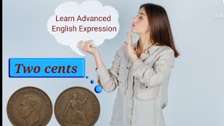 learn advanced English expressions/my two cents /meaning with sentences/my opinion/English tutorial