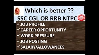 Which is better? SSC CGL or RRB NTPC. Detail comparison based on Promotion, salary, posting and work